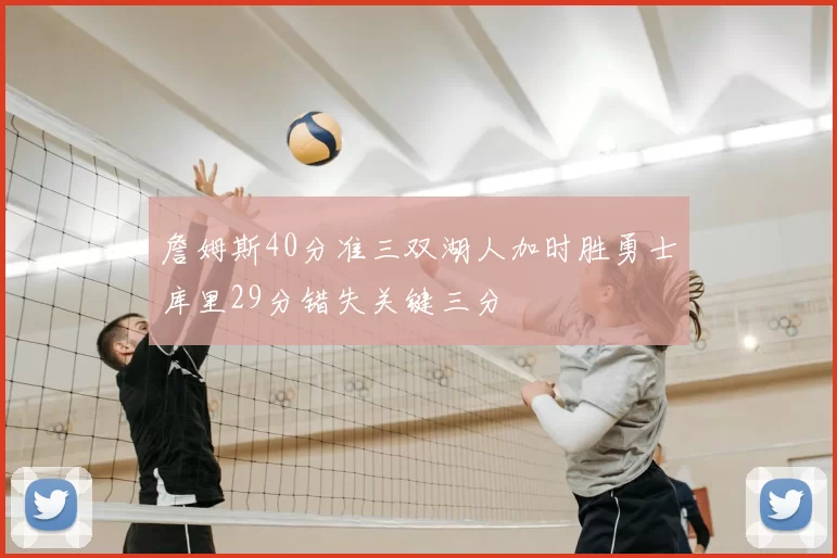 詹姆斯40分准三双湖人加时胜勇士库里29分错失关键三分