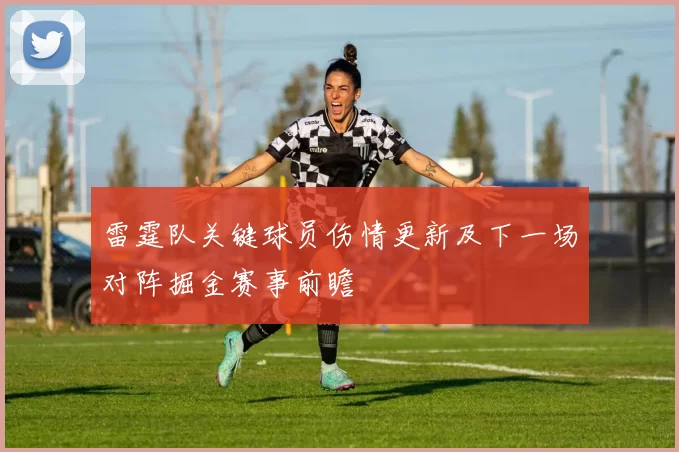 雷霆队关键球员伤情更新及下一场对阵掘金赛事前瞻